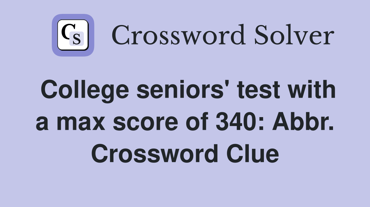 College seniors' test with a max score of 340: Abbr. Crossword Clue
