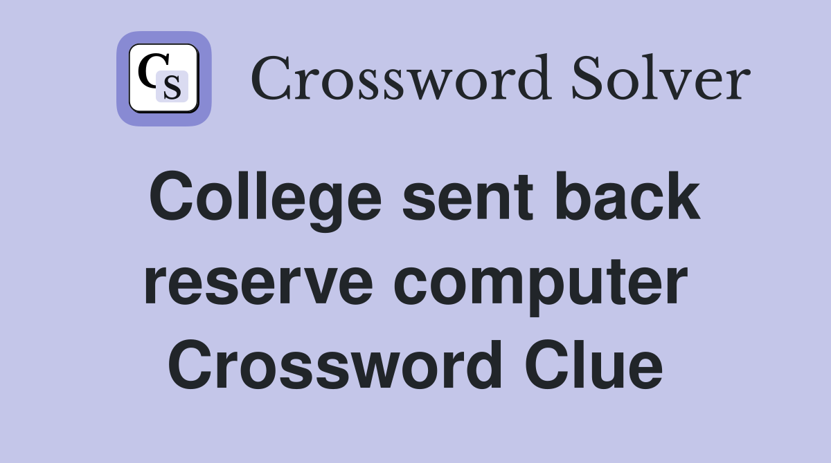 College sent back reserve computer Crossword Clue