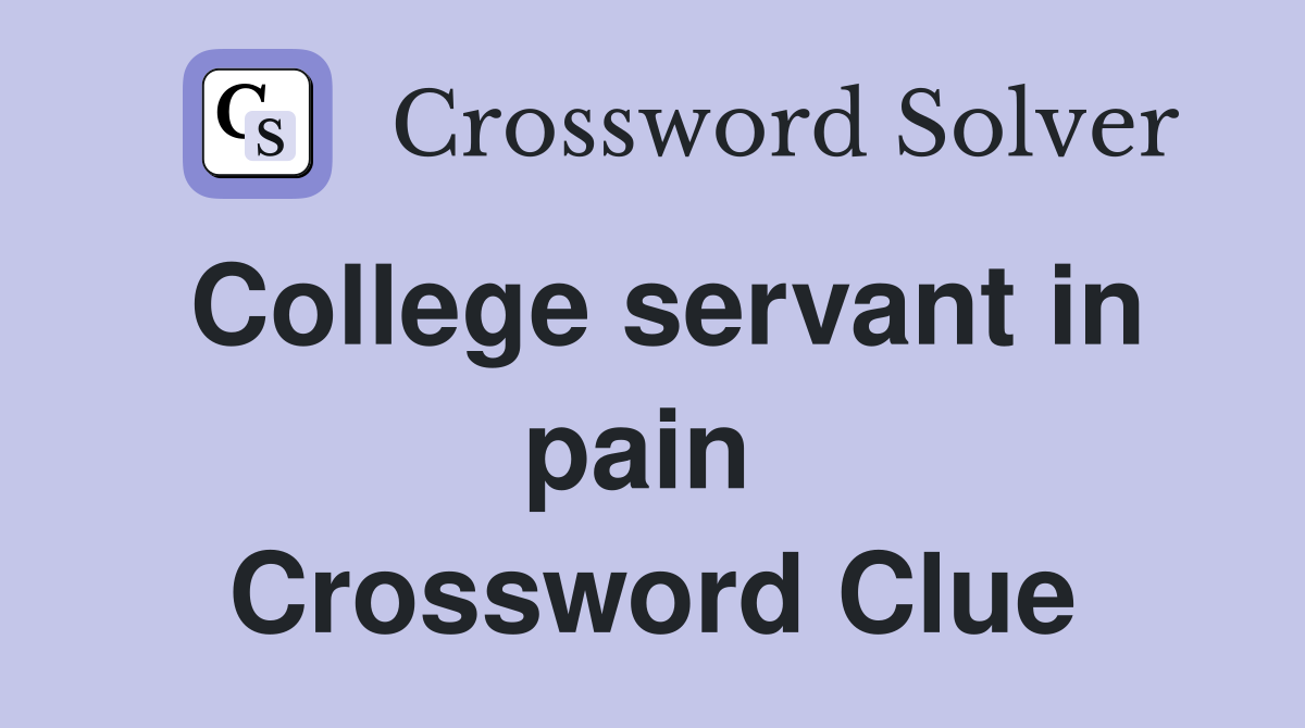 College servant in pain  Crossword Clue