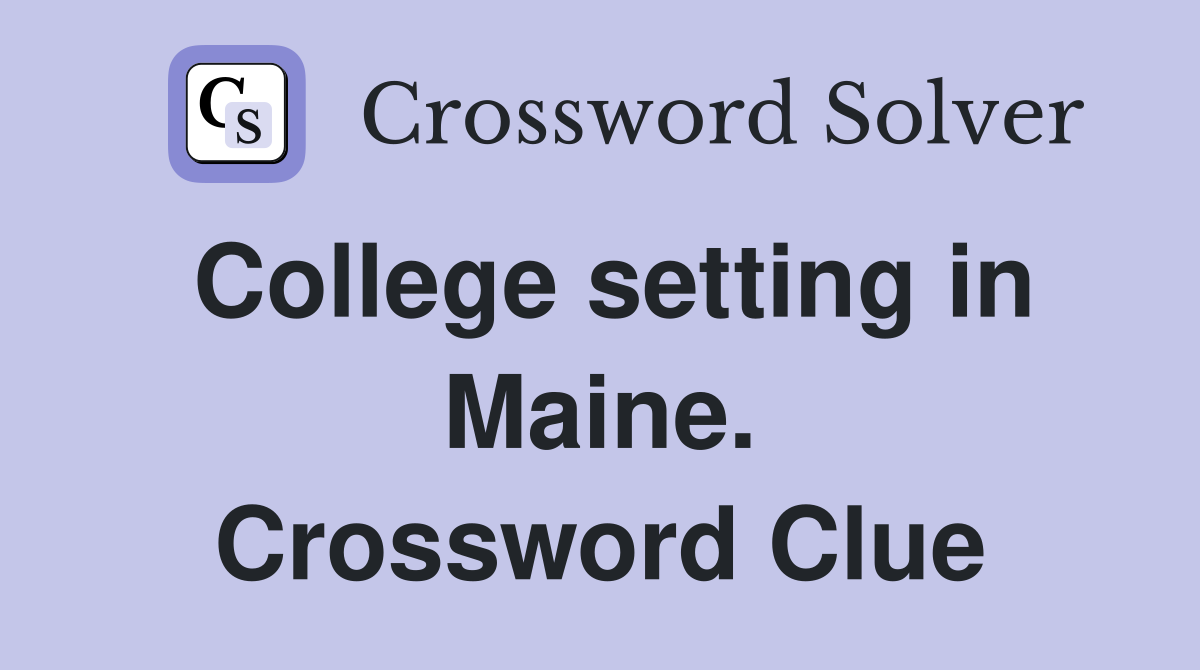 College setting in Maine. Crossword Clue