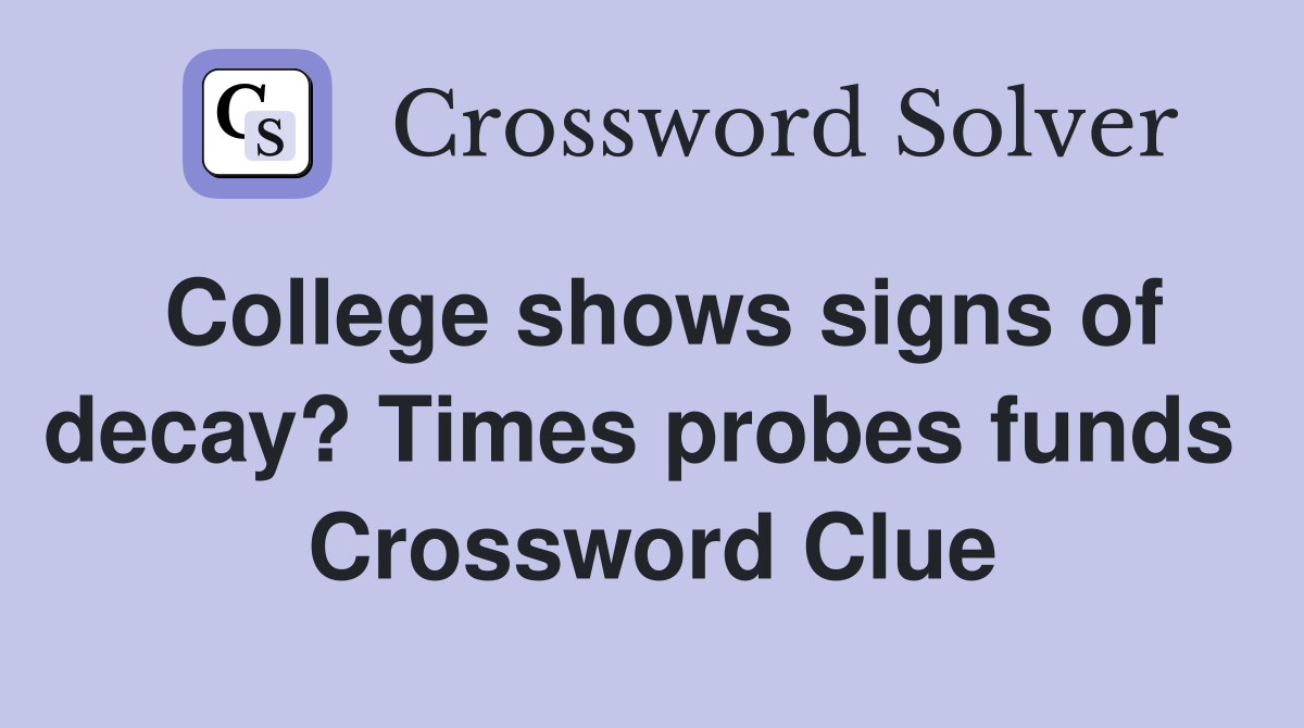 College shows signs of decay? Times probes funds  Crossword Clue