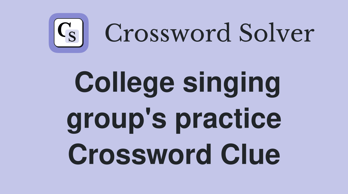 College singing group's practice Crossword Clue