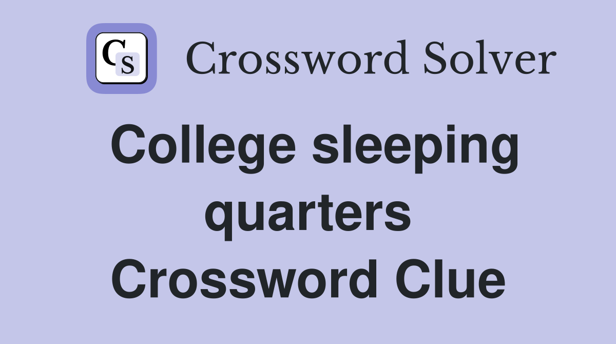 College sleeping quarters Crossword Clue