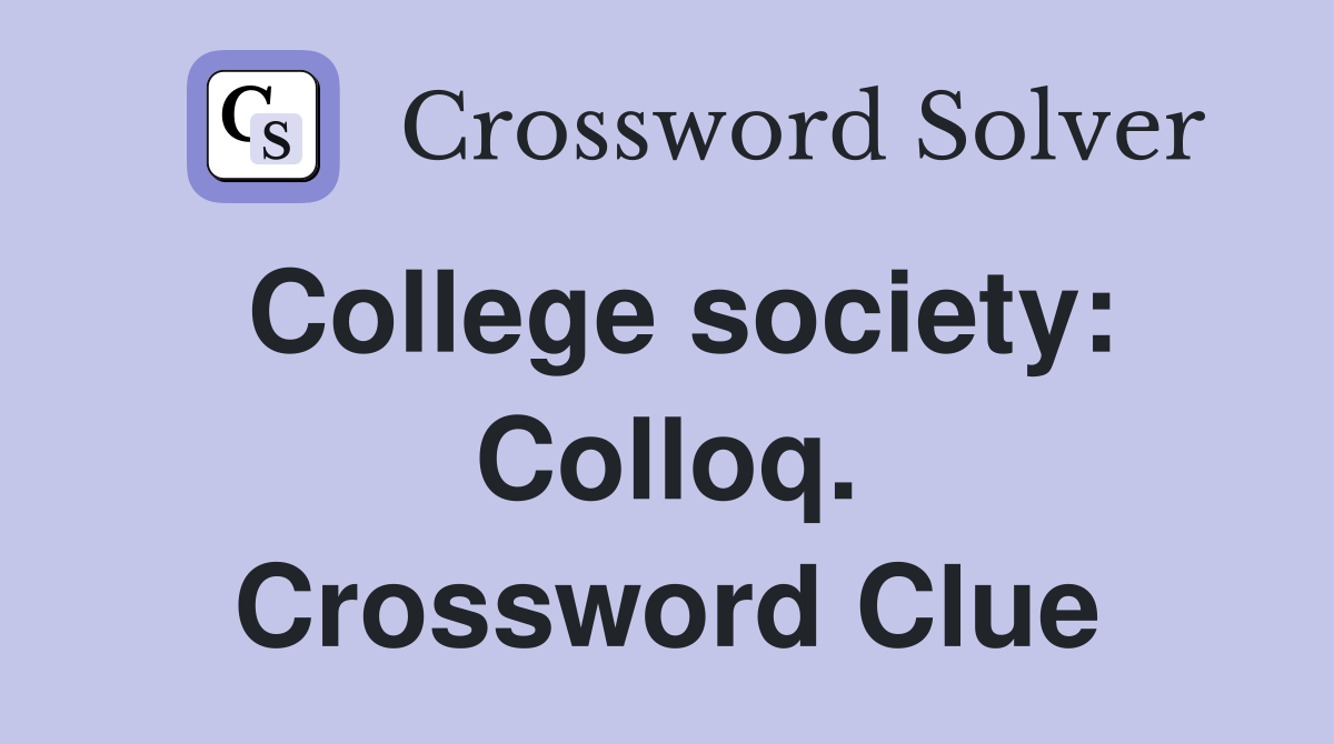College society: Colloq. Crossword Clue
