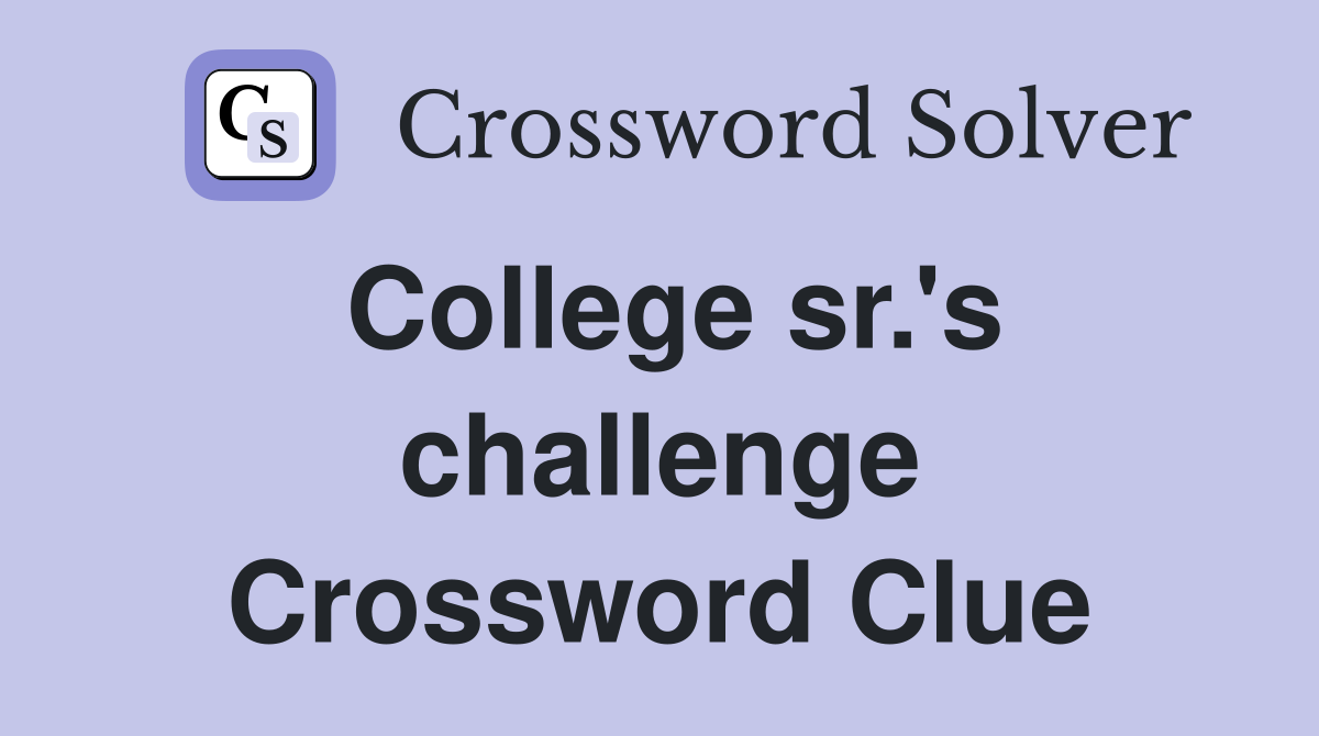 College sr.'s challenge Crossword Clue