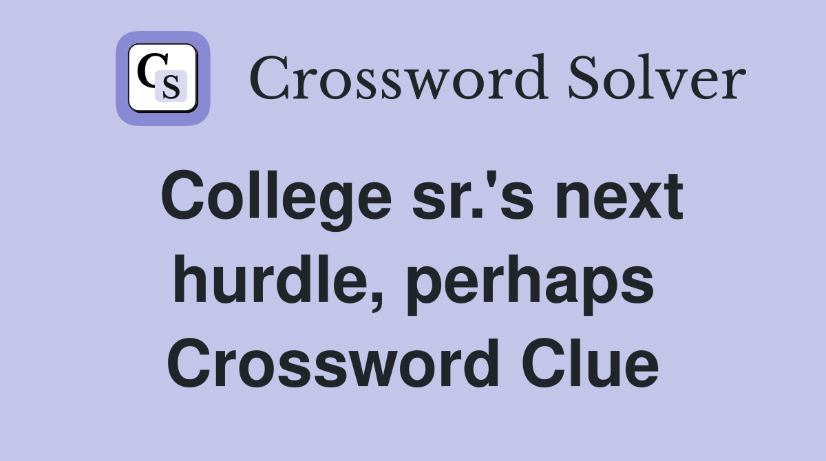 College sr.'s next hurdle, perhaps Crossword Clue