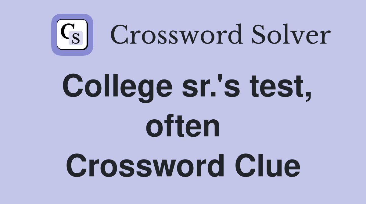 College sr.'s test, often Crossword Clue