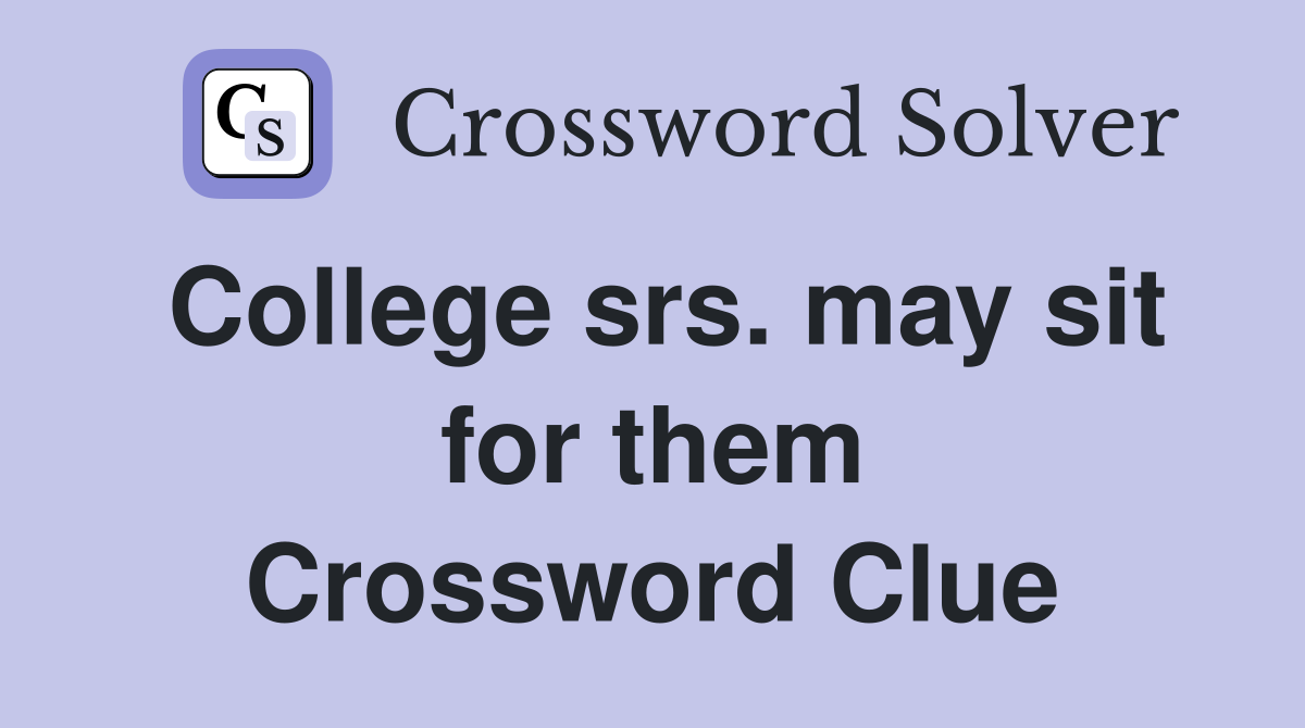 College srs. may sit for them Crossword Clue