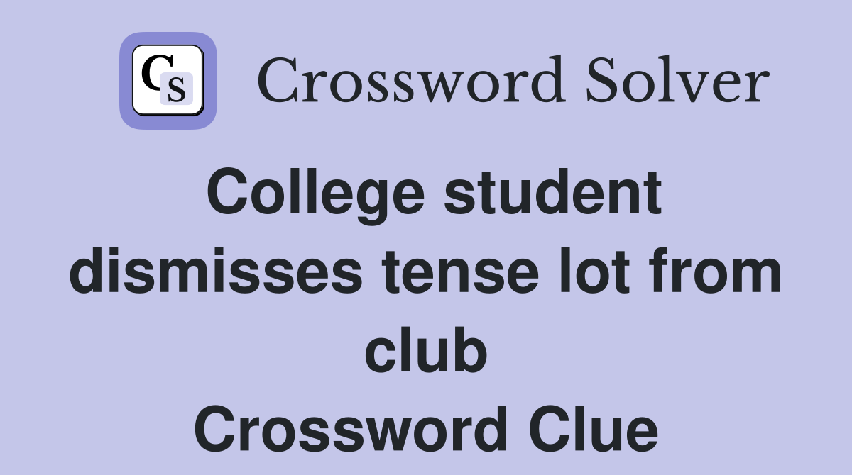 College student dismisses tense lot from club Crossword Clue