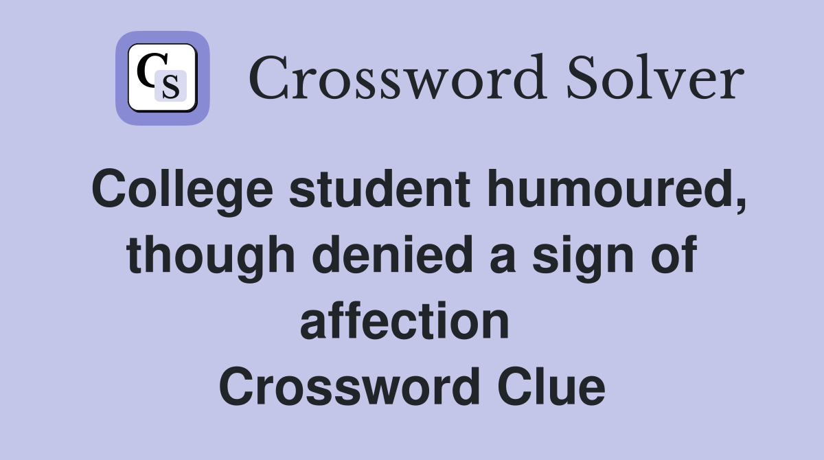 College student humoured, though denied a sign of affection  Crossword Clue