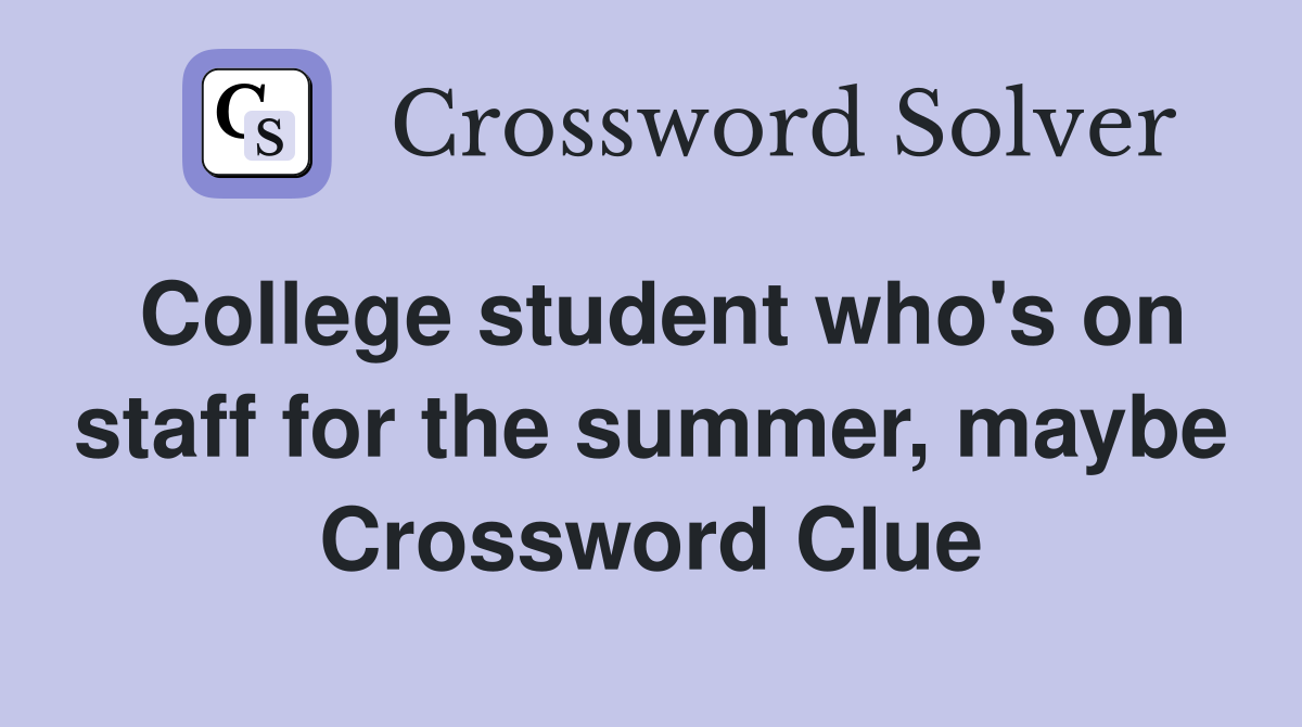 College student who's on staff for the summer, maybe Crossword Clue
