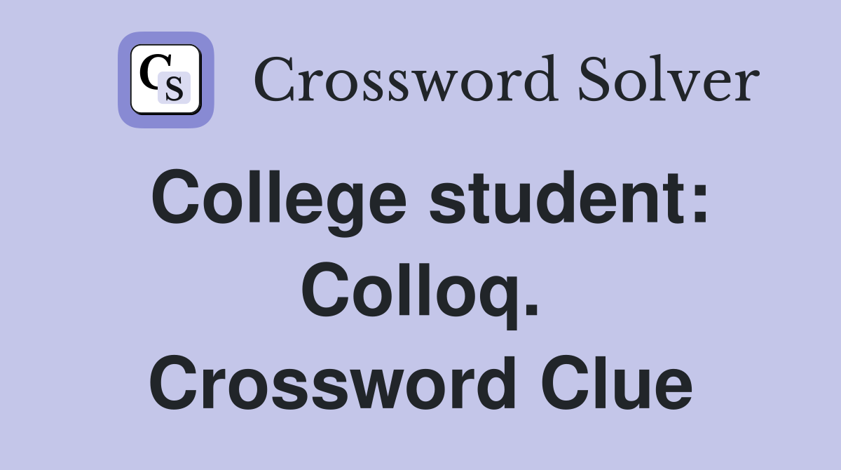 College student: Colloq. Crossword Clue