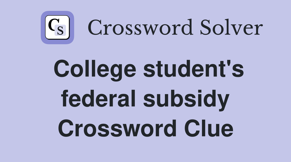 College student's federal subsidy Crossword Clue