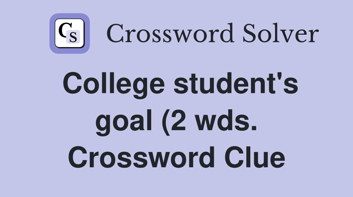 College student #39 s goal (2 wds ) Crossword Clue Answers Crossword Solver College student #39 s goal (2 wds ) Crossword Clue Answers Crossword Solver