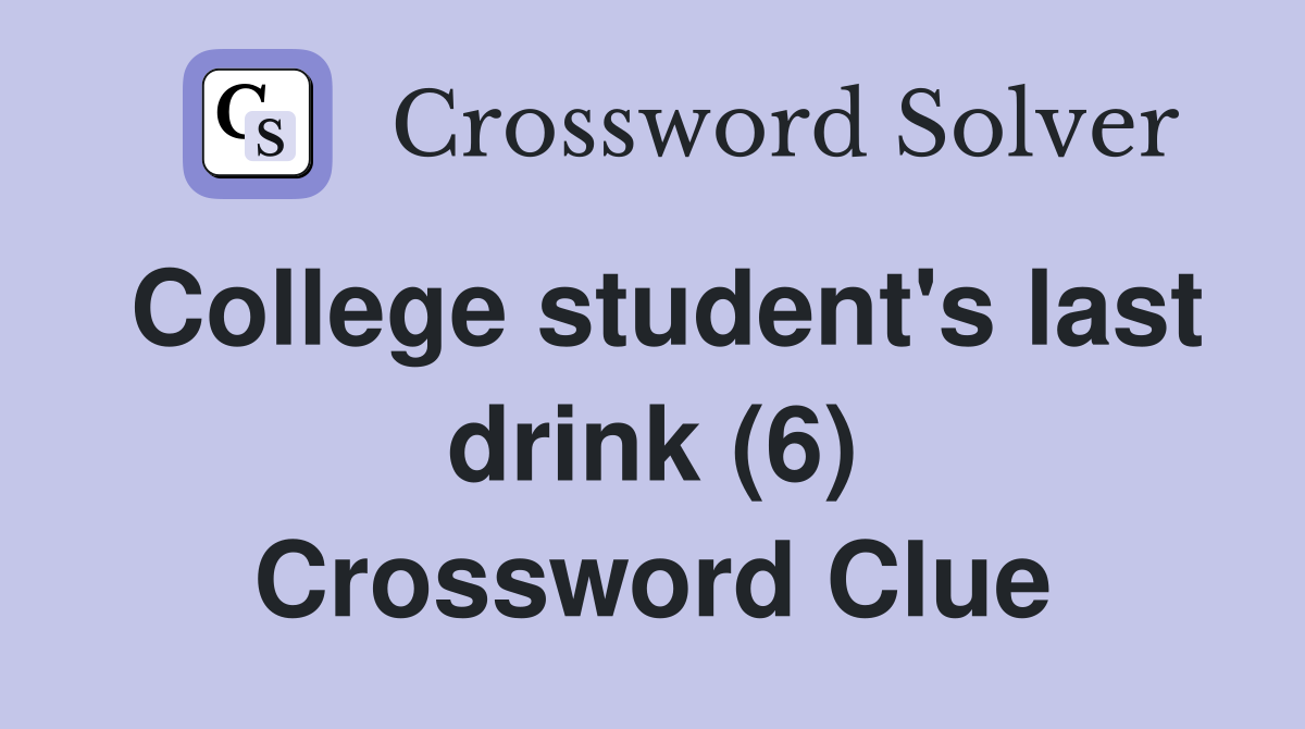 College student's last drink (6) Crossword Clue