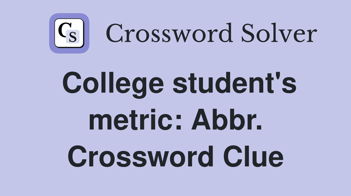 College student's metric: Abbr. Crossword Clue