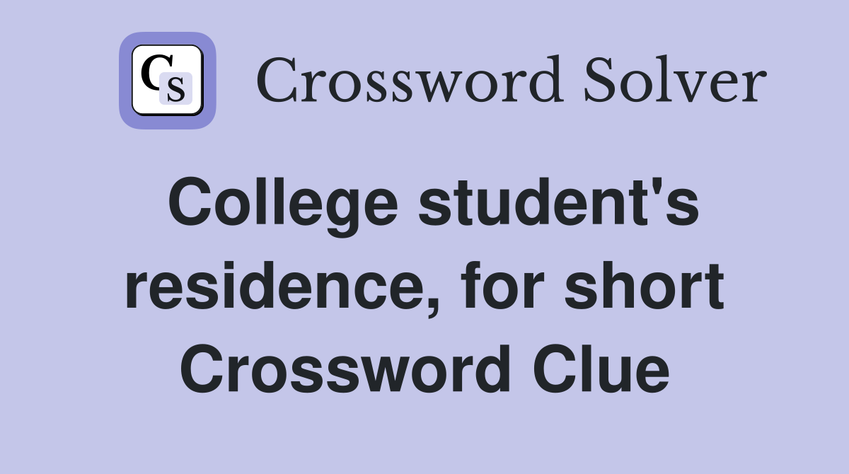 College student's residence, for short Crossword Clue
