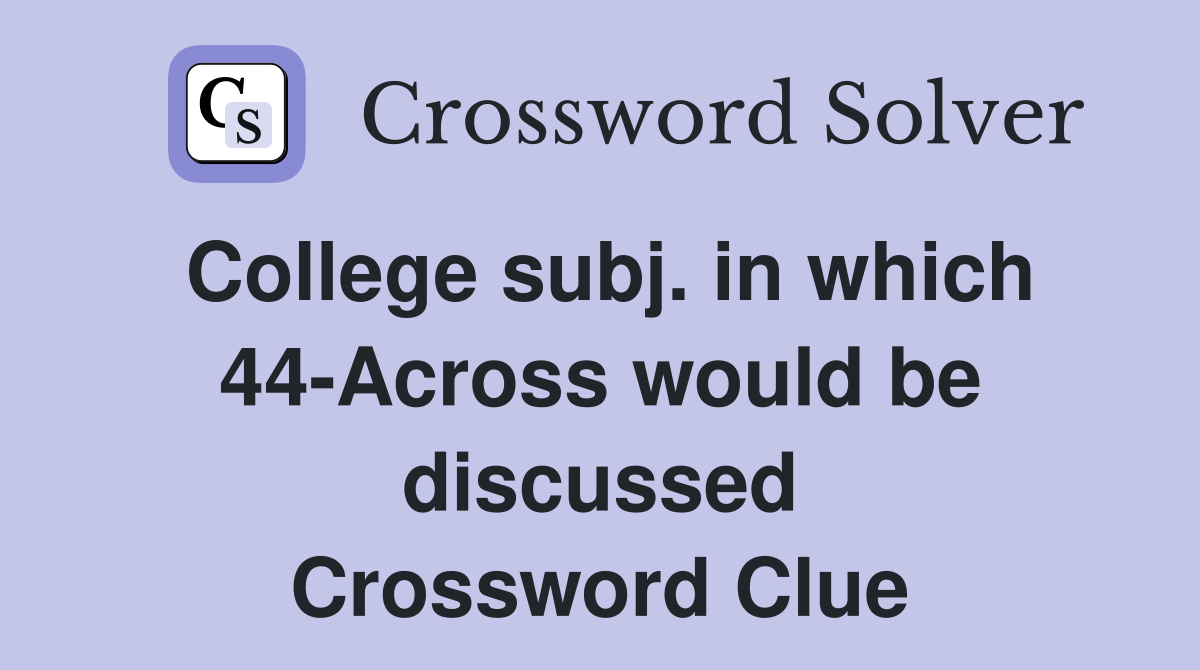 College subj. in which 44-Across would be discussed Crossword Clue