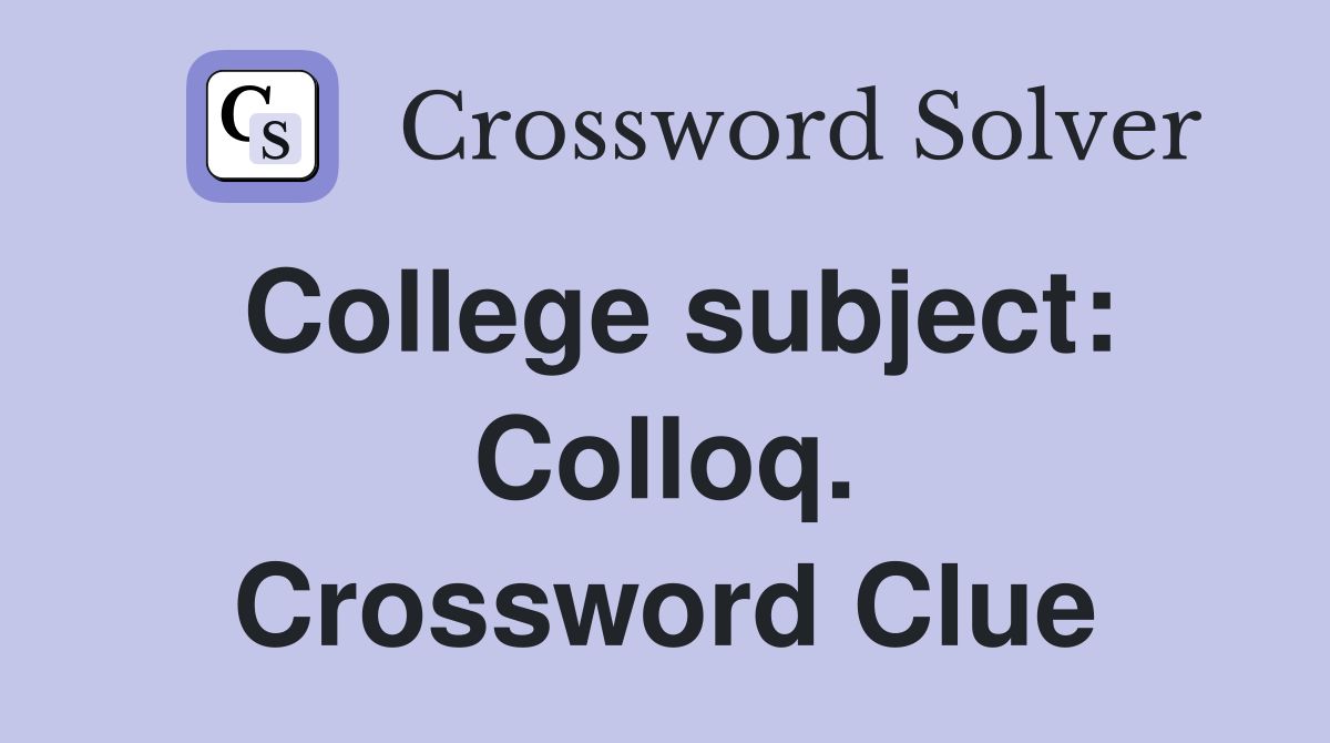 College subject: Colloq. Crossword Clue