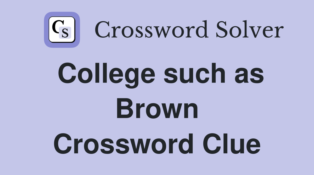 College such as Brown Crossword Clue