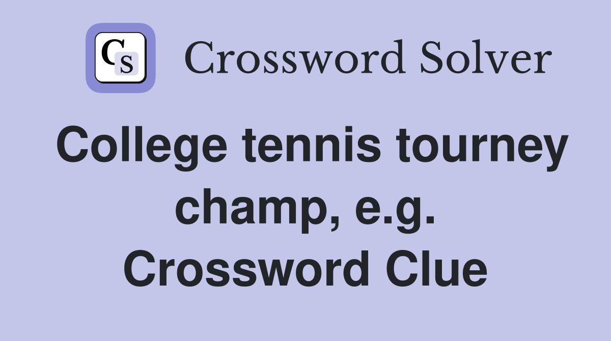 College tennis tourney champ, e.g. Crossword Clue