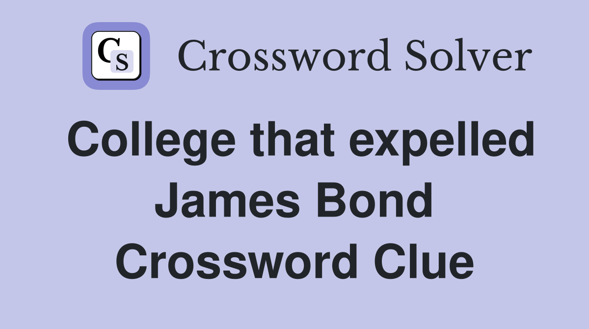 College that expelled James Bond Crossword Clue
