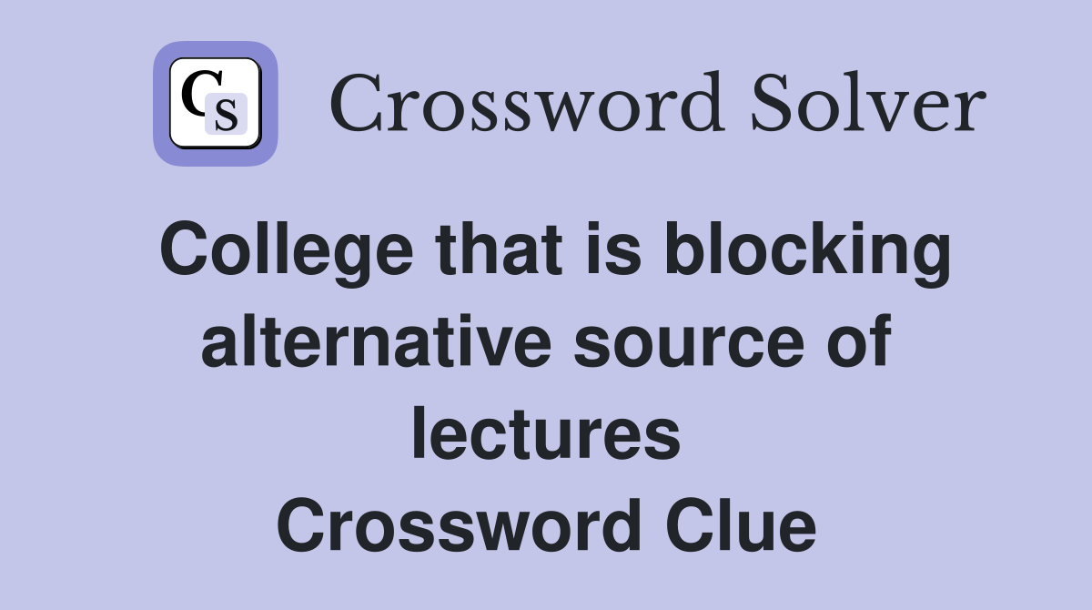 College that is blocking alternative source of lectures Crossword Clue