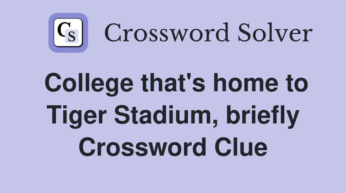 College that's home to Tiger Stadium, briefly Crossword Clue