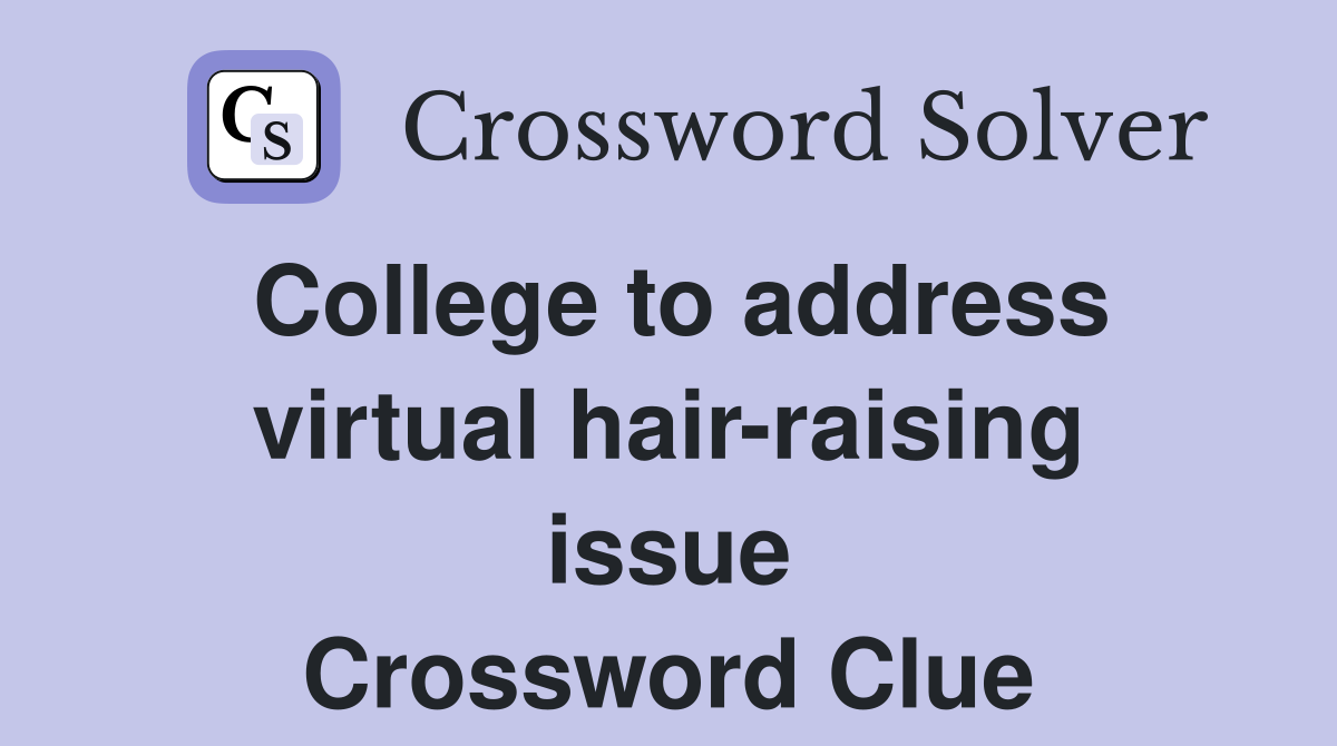 College to address virtual hair-raising issue Crossword Clue