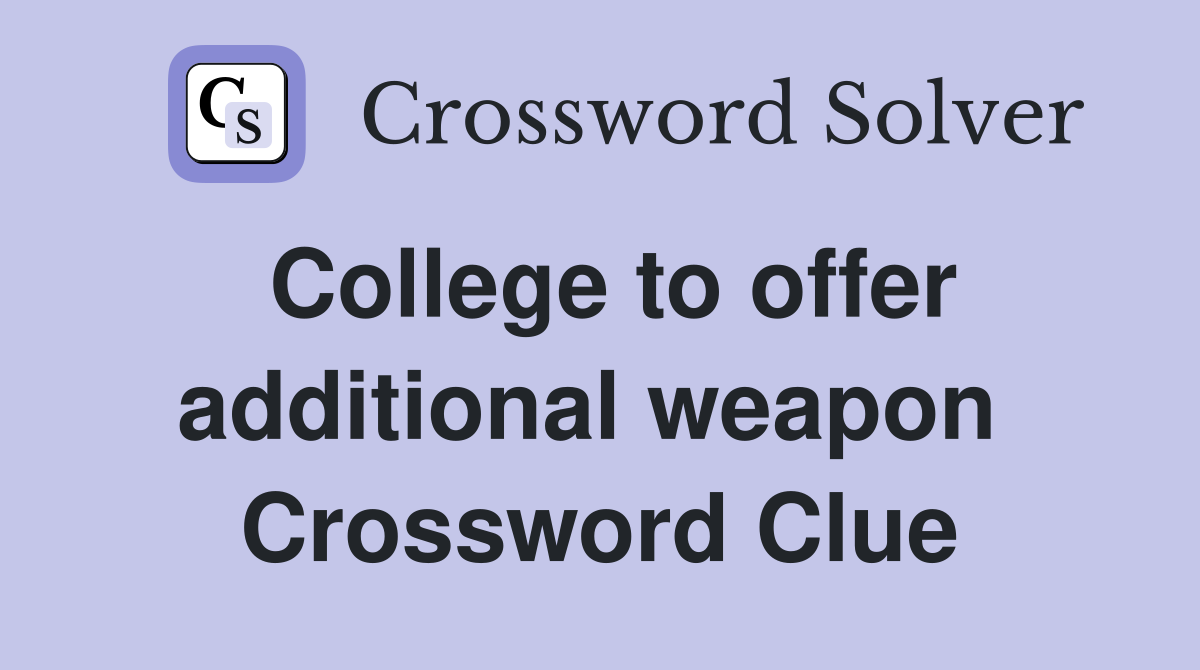 College to offer additional weapon  Crossword Clue