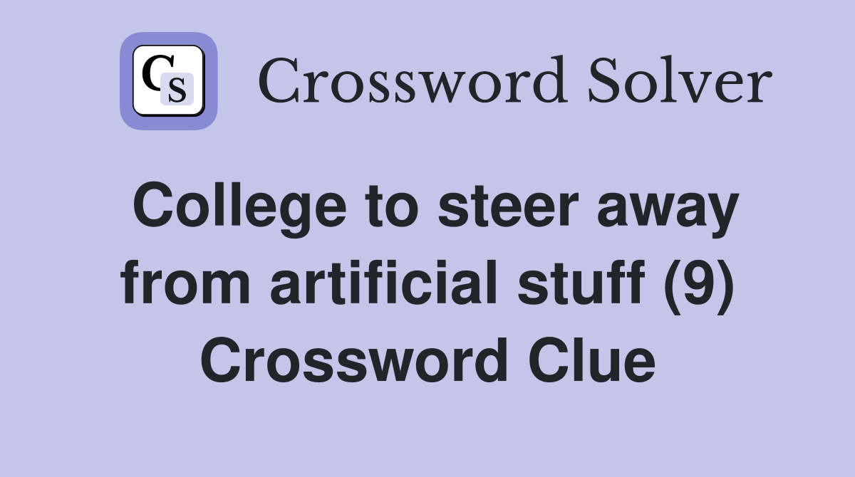 College to steer away from artificial stuff (9) Crossword Clue