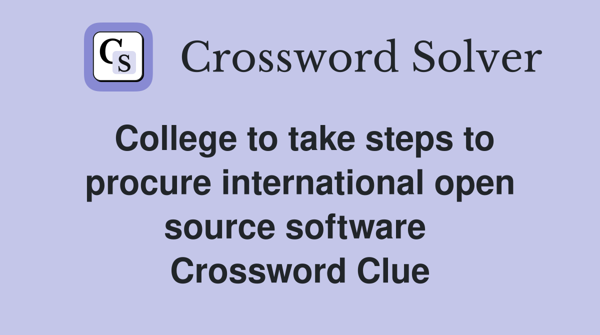 College to take steps to procure international open source software  Crossword Clue