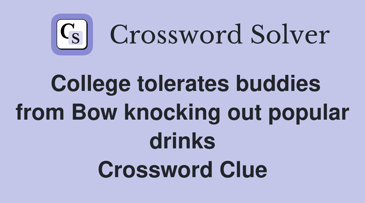 College tolerates buddies from Bow knocking out popular drinks Crossword Clue