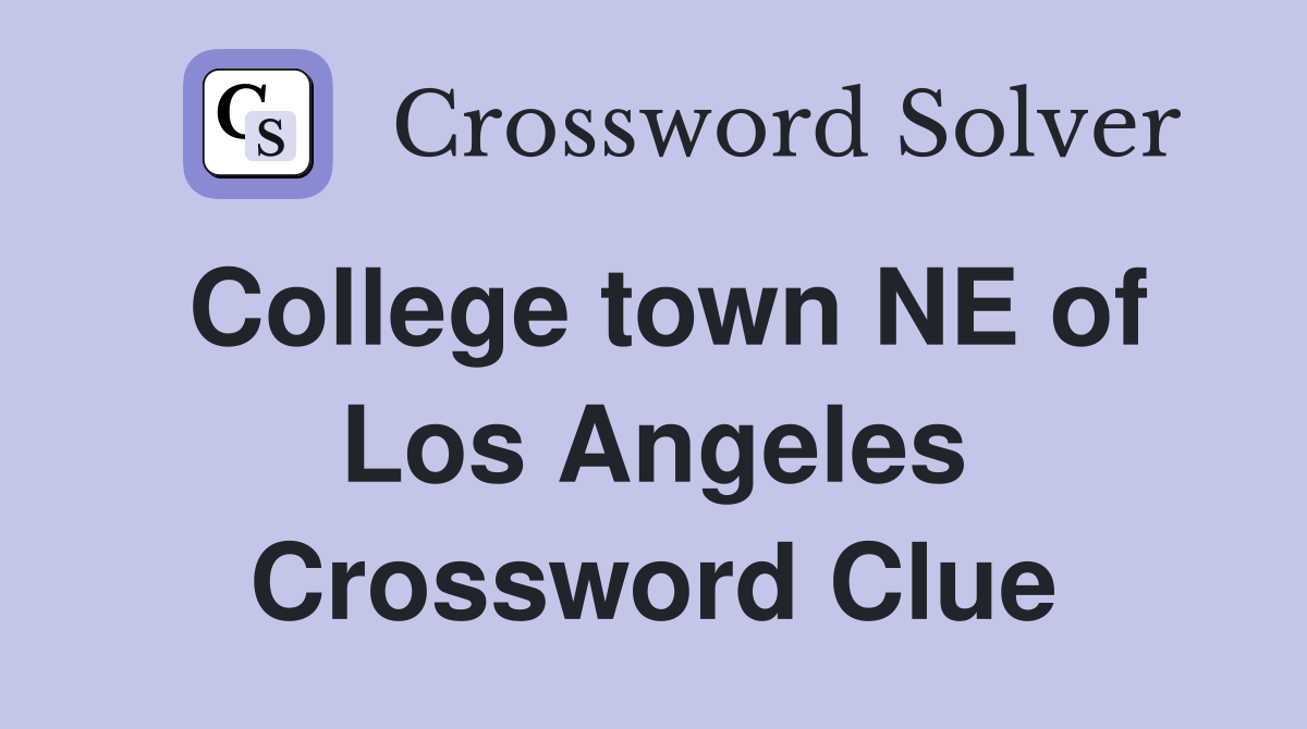 College town NE of Los Angeles Crossword Clue