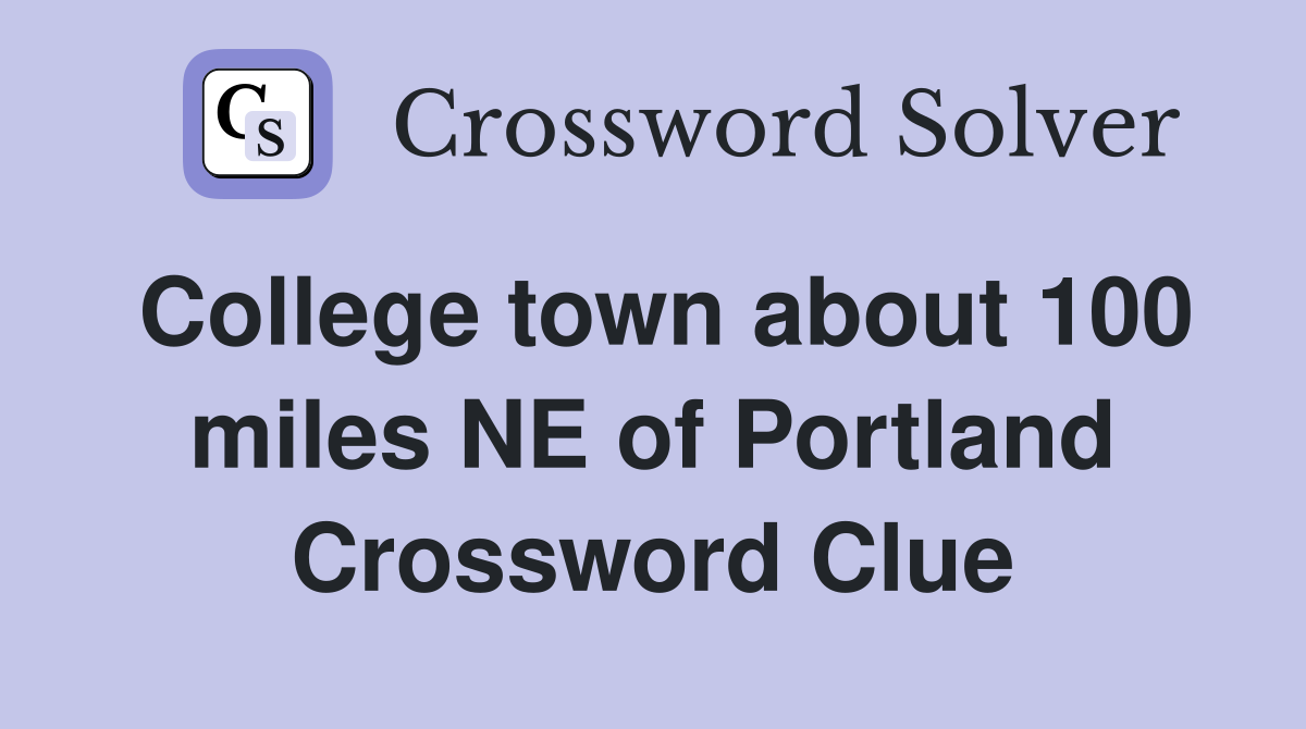 College town about 100 miles NE of Portland Crossword Clue