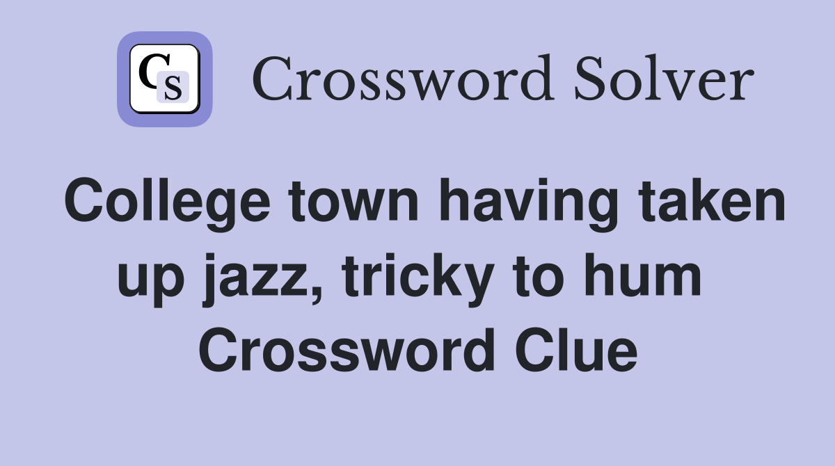 College town having taken up jazz, tricky to hum  Crossword Clue