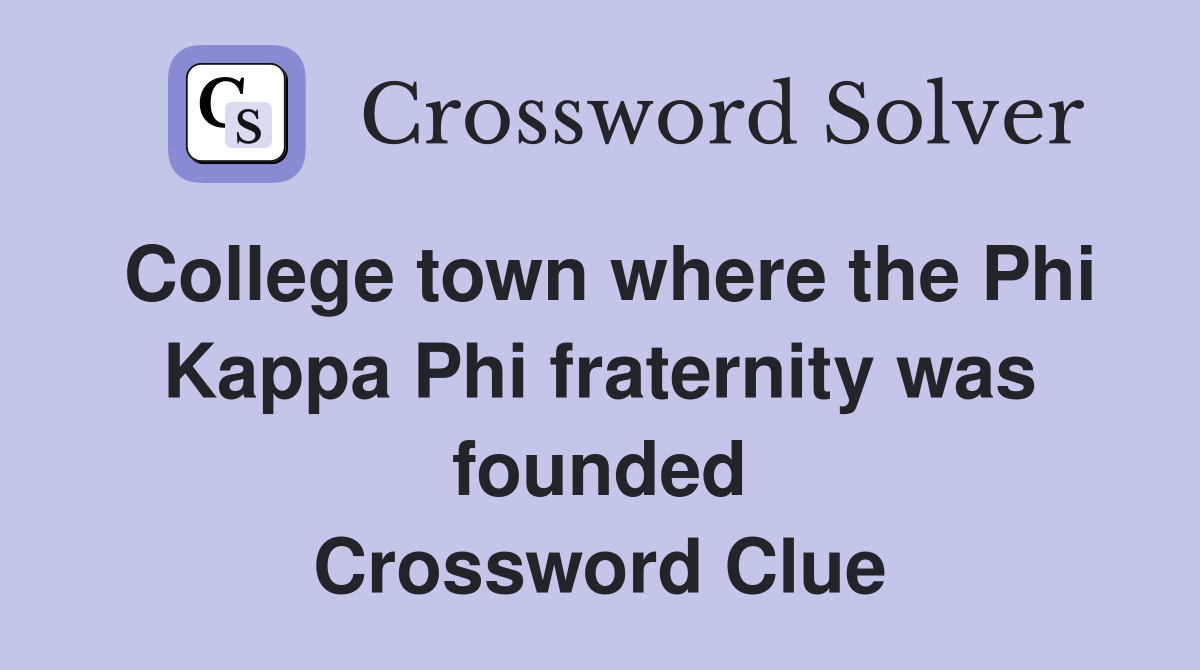 College town where the Phi Kappa Phi fraternity was founded Crossword Clue