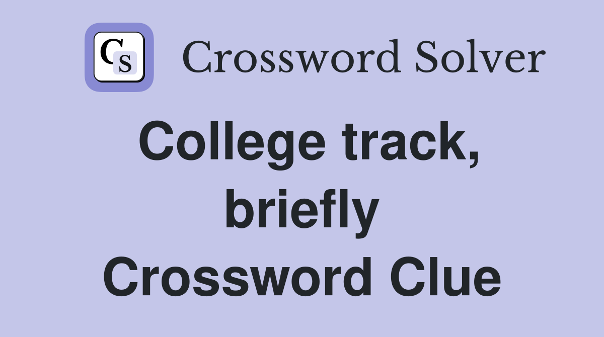 College track, briefly Crossword Clue