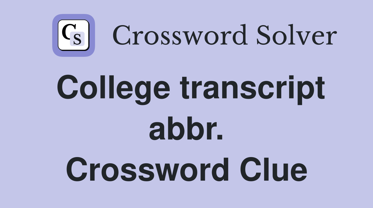 College transcript abbr. Crossword Clue