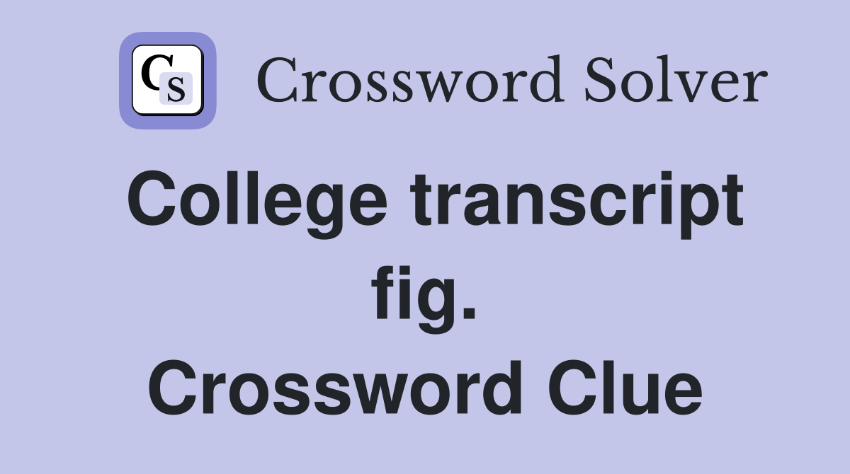 College transcript fig. Crossword Clue