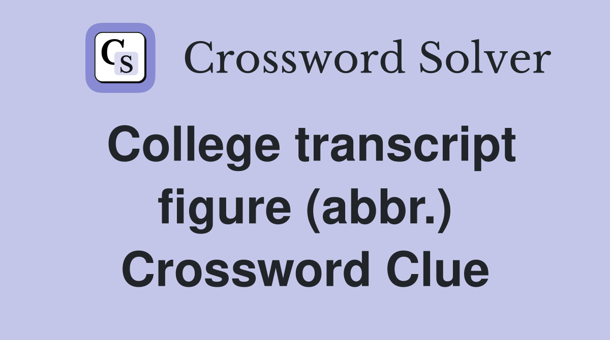 College transcript figure (abbr ) Crossword Clue Answers Crossword