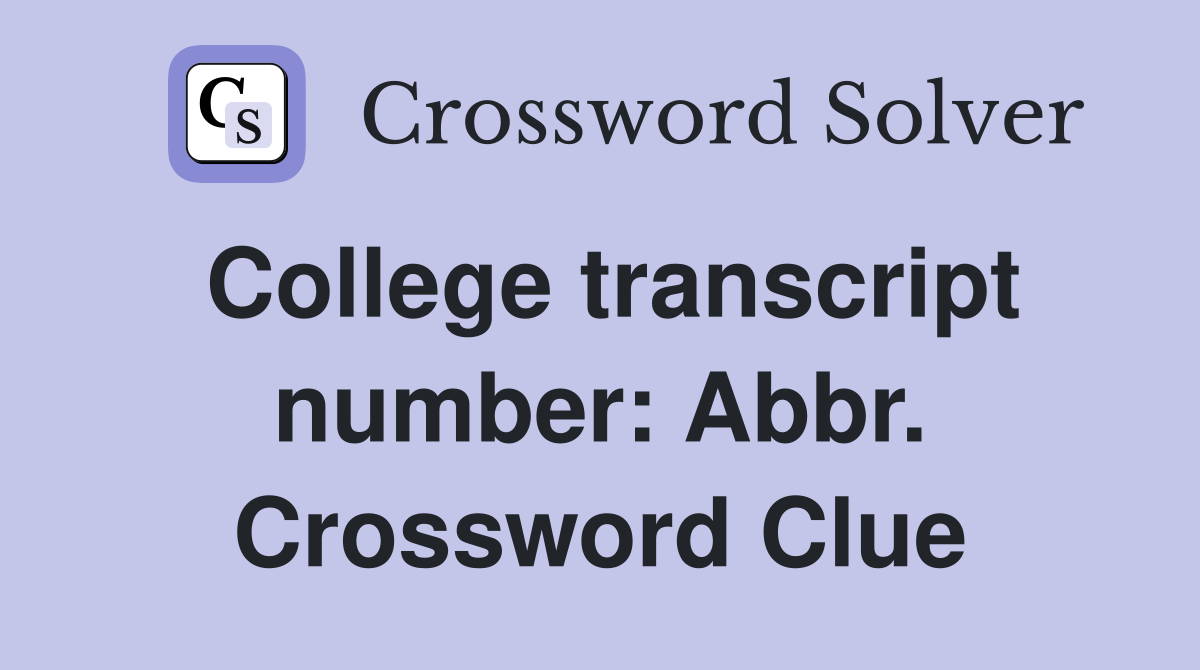 College transcript number: Abbr. Crossword Clue