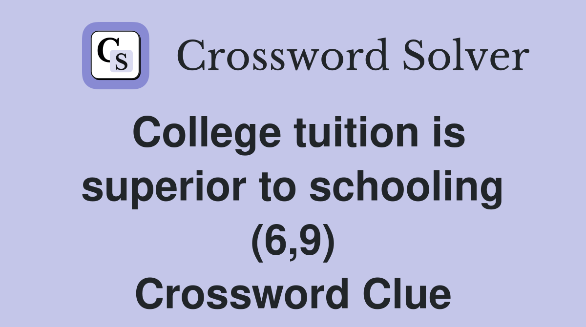 College tuition is superior to schooling (6,9) Crossword Clue