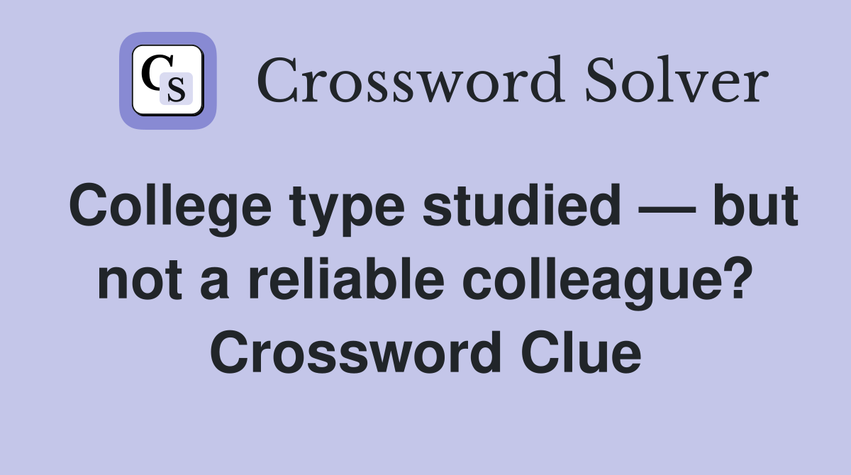 College type studied — but not a reliable colleague? Crossword Clue