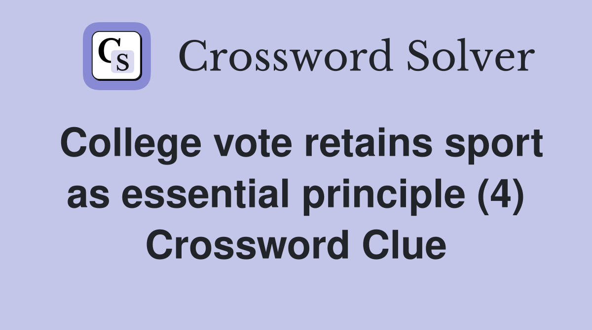 College vote retains sport as essential principle (4) Crossword Clue