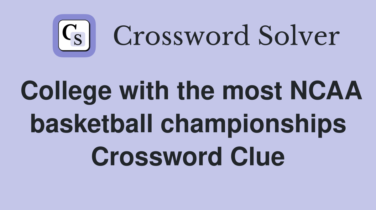 College with the most NCAA basketball championships Crossword Clue
