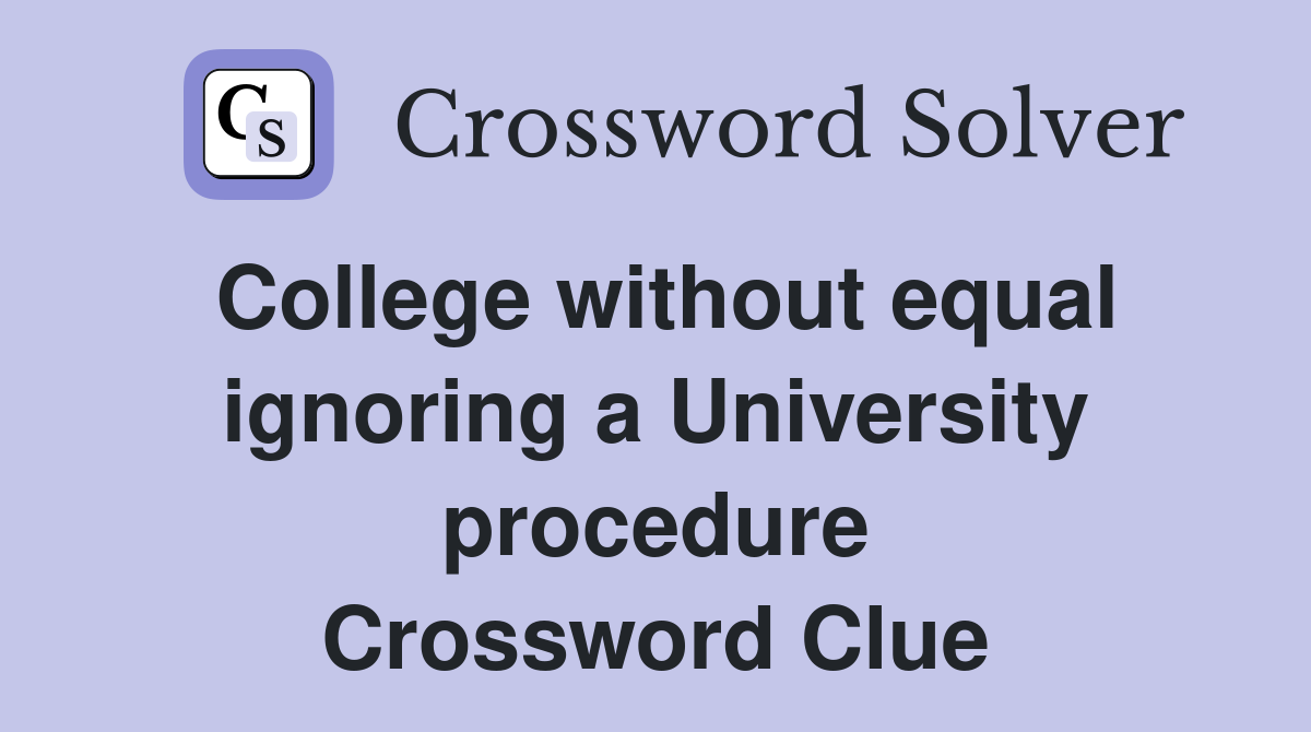 College without equal ignoring a University procedure Crossword Clue