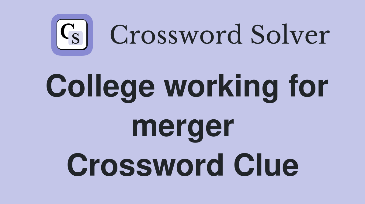 College working for merger Crossword Clue