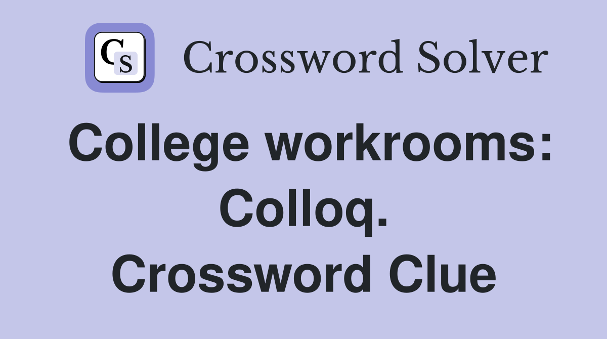 College workrooms: Colloq. Crossword Clue