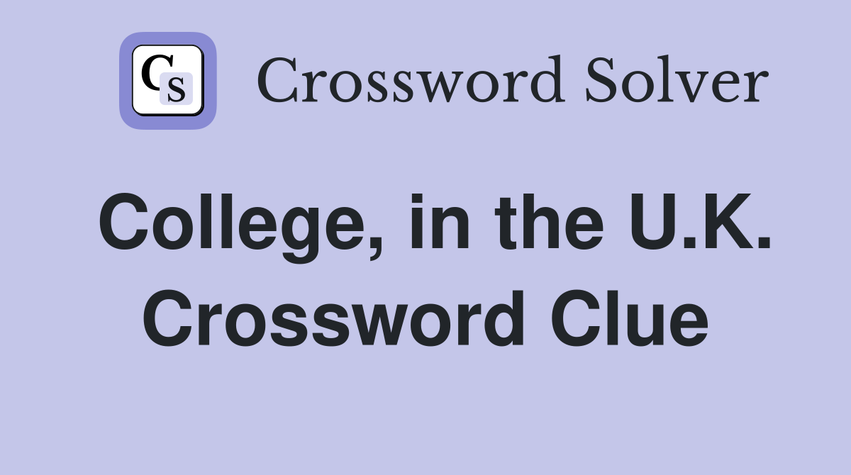College, in the U.K. Crossword Clue